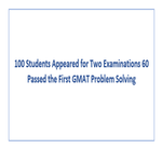 100 Students Appeared for Two Examinations 60 Passed the First GMAT Problem Solving